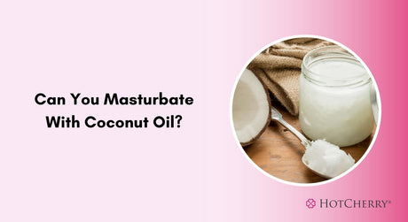 Can You Masturbate With Coconut Oil?