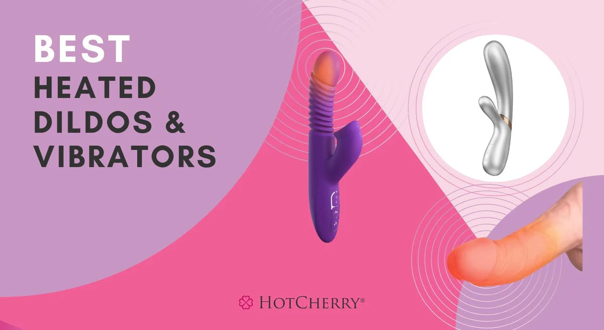 Best Heated Dildos & Vibrators for Warming Sensations