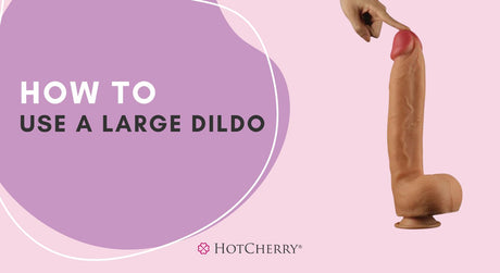 How to Use a Large Dildo?