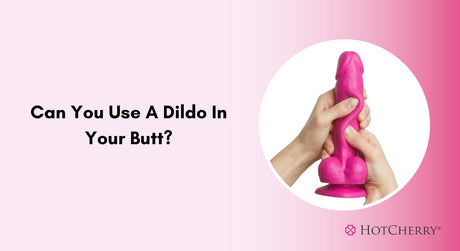 Can You Use A Dildo In Your Butt?