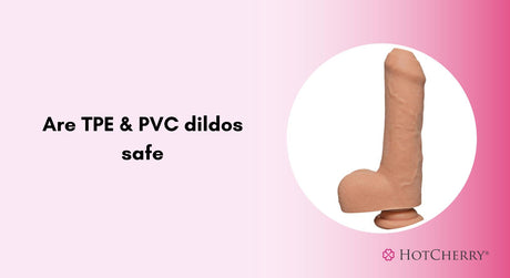 Dildo Safety: Are TPE & PVC Dildos Safe?