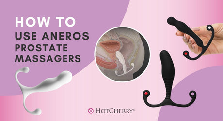 How to Use Aneros Prostate Massagers: Techniques and Pro Tips