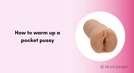 How to Warm Up A Pocket Pussy?