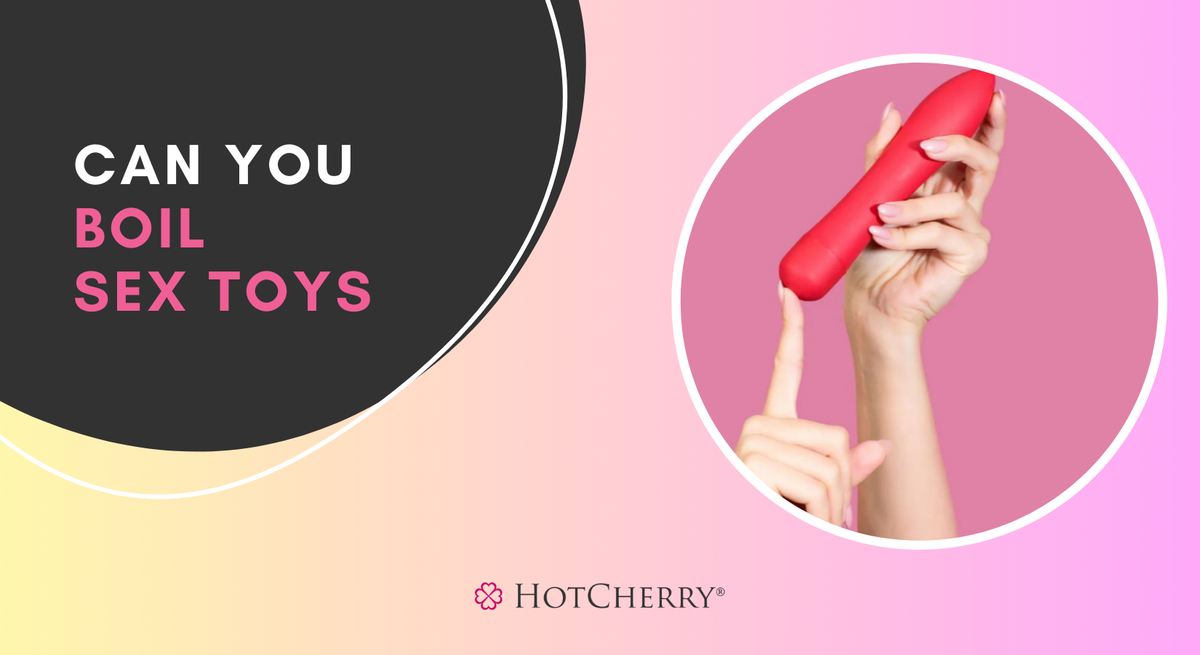 Can You Boil Sex Toys? (2026 Guide) - HotCherry Can You Boil Sex Toys? (2026 Guide) - HotCherry