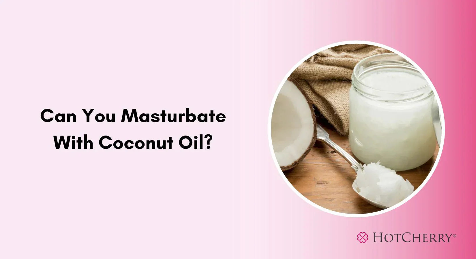 Can You Masturbate With Coconut Oil?