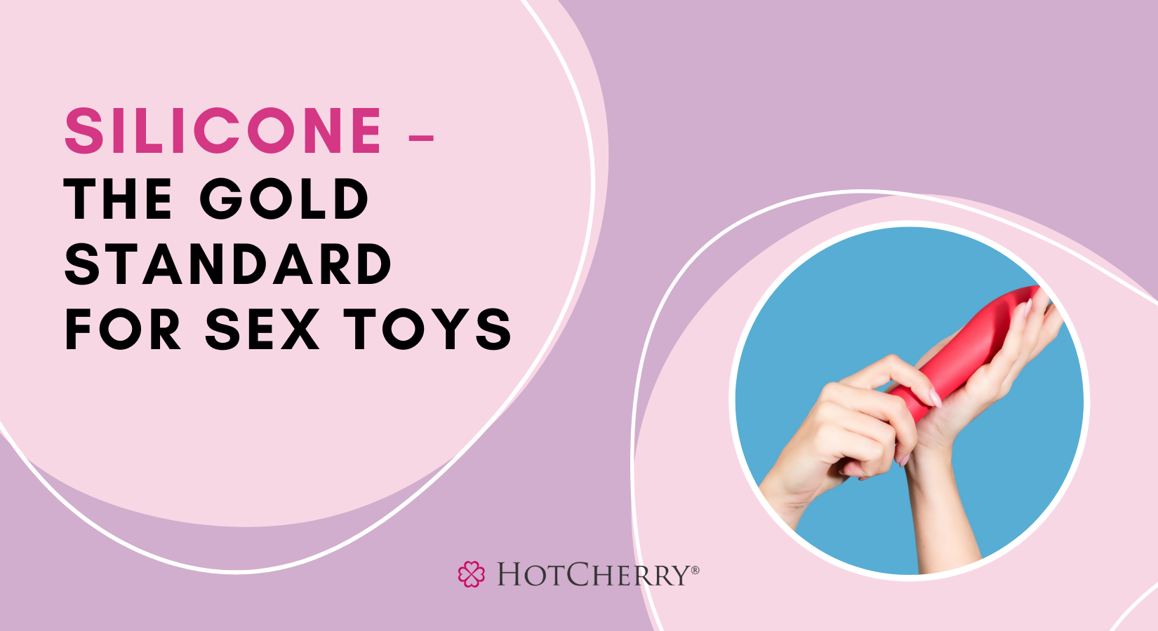 Silicone – The Gold Standard for Sex Toys